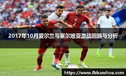 2017年10月爱尔兰与塞尔维亚激战回顾与分析