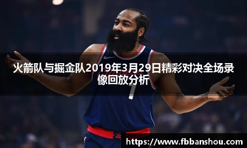 火箭队与掘金队2019年3月29日精彩对决全场录像回放分析