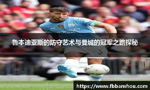 鲁本迪亚斯的防守艺术与曼城的冠军之路探秘