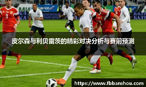 皮尔森与利贝雷茨的精彩对决分析与赛前预测