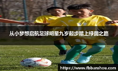 从小梦想启航足球明星九岁起步踏上绿茵之路