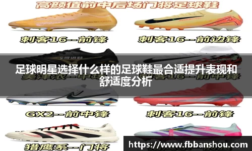 足球明星选择什么样的足球鞋最合适提升表现和舒适度分析